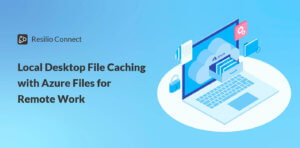 Local Desktop File Caching with Azure Files for Remote Work