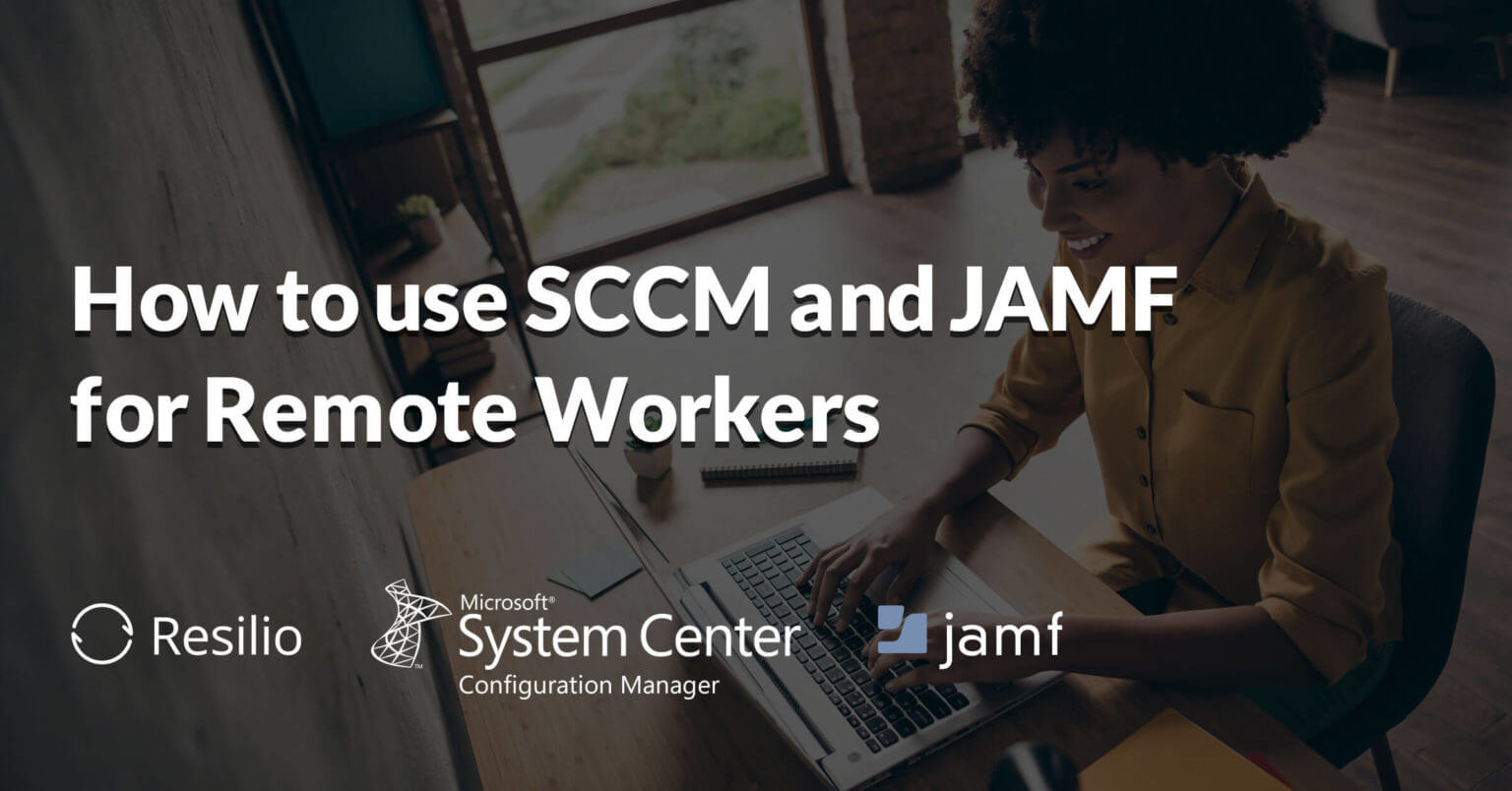 How to use Resilio Connect, SCCM and JAMF for Remote Workers